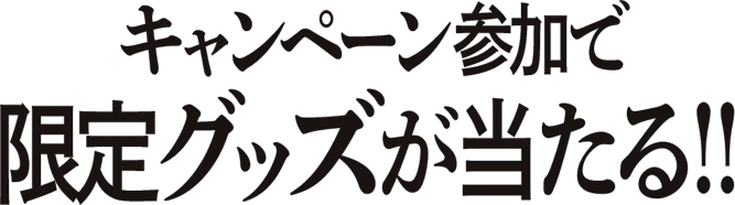 キャンペーン参加で限定グッズが当たる！！